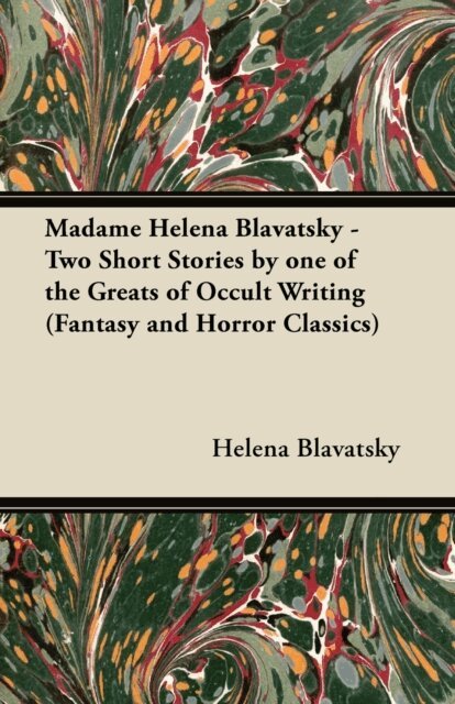 Helena Blavatsky - Madame Helena Blavatsky - Two Short Stories by One of the Greats of Occult Writing (Fantasy and Horror Classics), E-bok