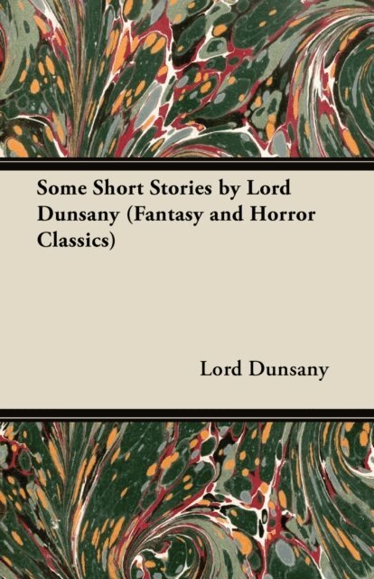 Edward John Moreton Dunsany - Some Short Stories by Lord Dunsany (Fantasy and Horror Classics), E-bok