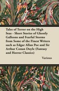 Tales of Terror on the High Seas - Short Stories of Ghostly Galleons and Fearful Storms from Some of the Finest Writers Such as Edgar Allan Poe and Si