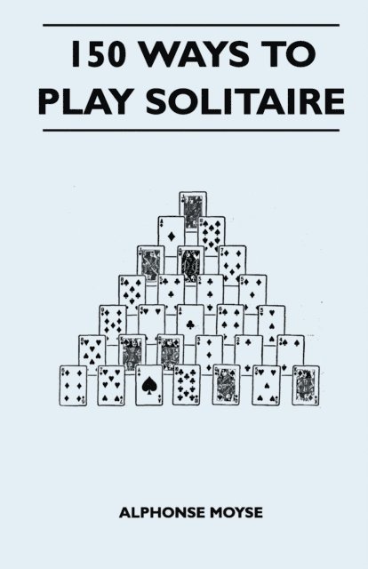150 Ways to Play Solitaire - Complete with Layouts for Playing