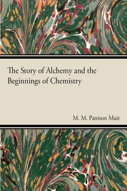 M. M. Pattison Muir - Story of Alchemy and the Beginnings of Chemistry, E-bok