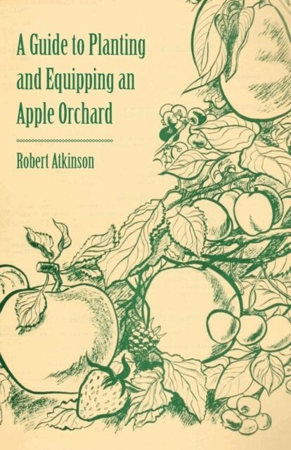 Robert Atkinson - Guide to Planting and Equipping an Apple Orchard, E-bok