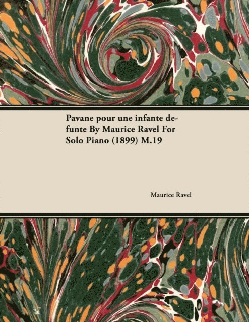 Maurice Ravel - Pavane Pour Une Infante DA(c)funte by Maurice Ravel for Solo Piano (1899) M.19, E-bok