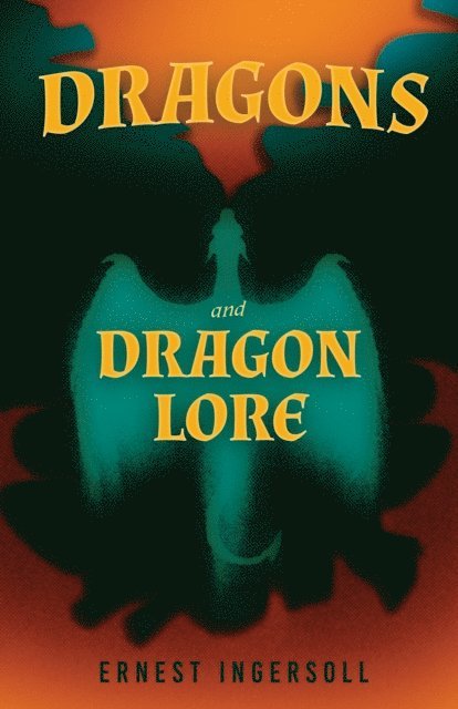 Ernest Ingersoll - Dragons and Dragon Lore, E-bok