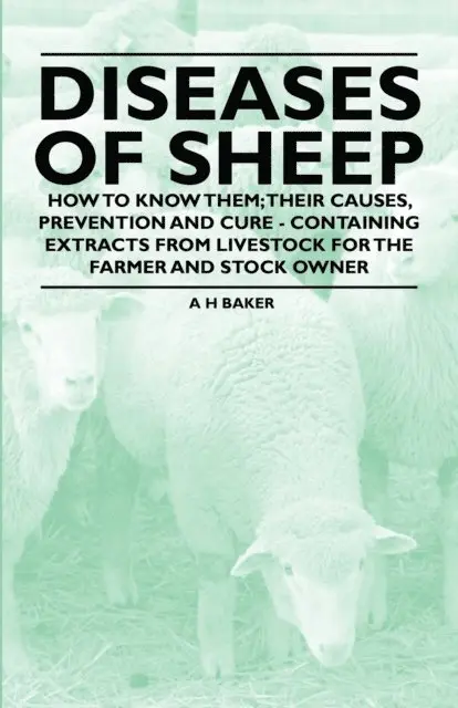A. H. Baker - Diseases of Sheep - How to Know Them; Their Causes, Prevention and Cure - Containing Extracts from Livestock for the Farmer and Stock Owner, E-bok. Tillgänglighet: Lägg i varukorg