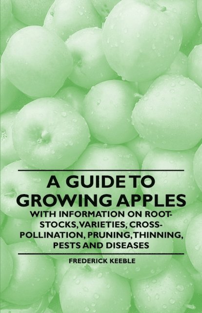 Frederick Keeble - Guide to Growing Apples with Information on Root-Stocks, Varieties, Cross-Pollination, Pruning, Thinning, Pests and Diseases, E-bok. Tillgänglighet: Lägg i varukorg