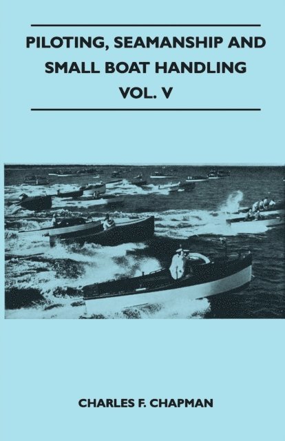 Charles F. Chapman - Piloting, Seamanship and Small Boat Handling - Vol. V, E-bok