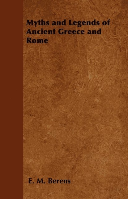 E. M. Berens - Myths and Legends of Ancient Greece and Rome, E-bok
