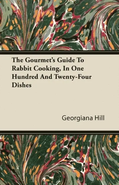 Georgiana Hill - Gourmet's Guide To Rabbit Cooking, In One Hundred And Twenty-Four Dishes, E-bok. Tillgänglighet: Lägg i varukorg