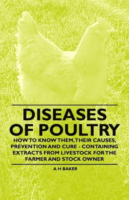 A. H. Baker - Diseases of Poultry - How to Know Them, Their Causes, Prevention and Cure - Containing Extracts from Livestock for the Farmer and Stock Owner, E-bok. Tillgänglighet: Lägg i varukorg
