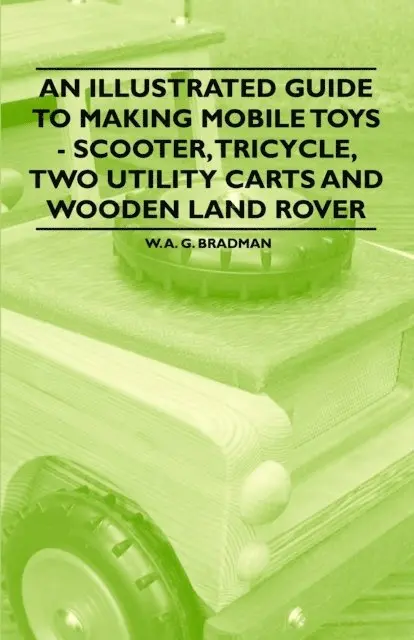 W. A. G. Bradman - Illustrated Guide to Making Mobile Toys - Scooter, Tricycle, Two Utility Carts and Wooden Land Rover, E-bok. Tillgänglighet: Lägg i varukorg