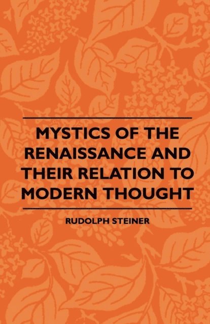 Rudolph Steiner - Mystics Of The Renaissance And Their Relation To Modern Thought - Including Meister Eckhart, Tauler, Paracelsus, Jacob Boehme, Giordano Bruno And Others, E-bok