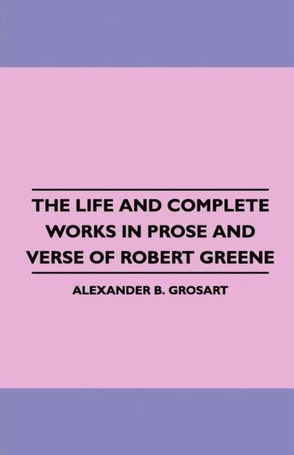 Alexander B. Grosart - Life and Complete Works in Prose and Verse of Robert Greene, E-bok