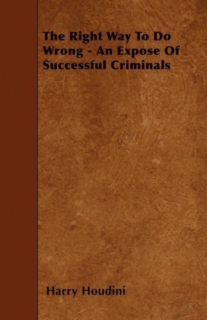 Harry Houdini - Right Way to do Wrong - An Expose of Successful Criminals, E-bok
