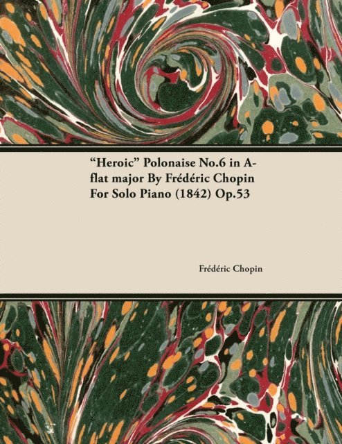 Frederic Chopin - Heroic Polonaise No.6 in A-Flat Major by FrA*dA*ric Chopin for Solo Piano (1842) Op.53, E-bok