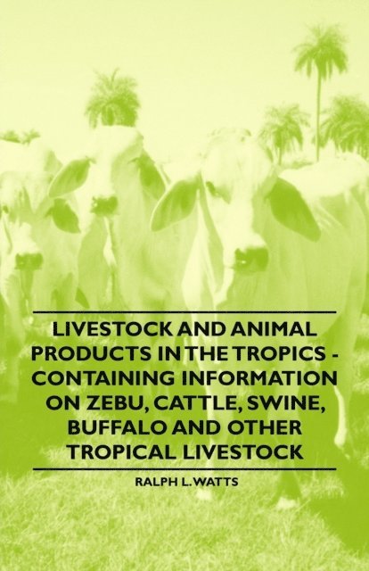 Ralph L. Watts - Livestock and Animal Products in the Tropics - Containing Information on Zebu, Cattle, Swine, Buffalo and Other Tropical Livestock, E-bok. Tillgänglighet: Lägg i varukorg