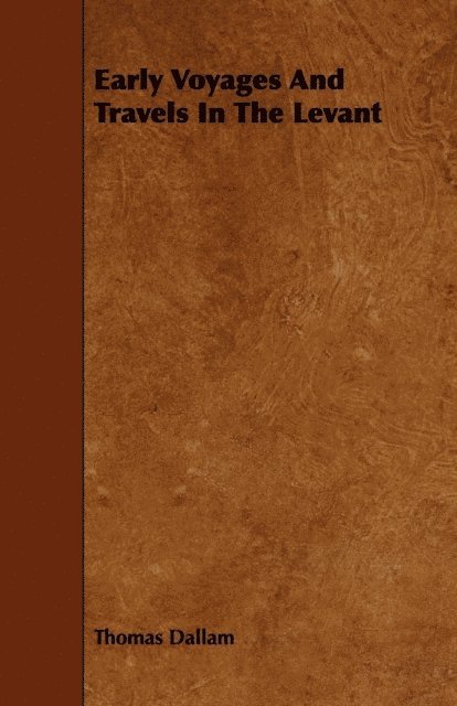 Thomas Dallam - Early Voyages And Travels In The Levant, E-bok