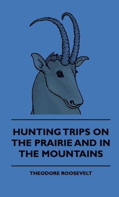 George Henry Boker, Theodore Roosevelt - Hunting Trips on the Prairie and in the Mountains - Hunting Trips of a Ranchman - Part II, E-bok
