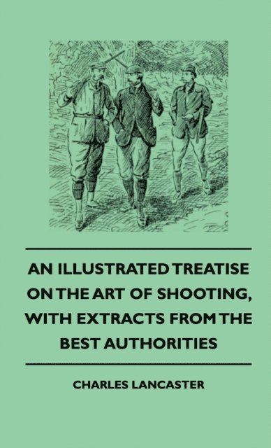 Charles Lancaster - Illustrated Treatise On The Art of Shooting, With Extracts From The Best Authorities, E-bok