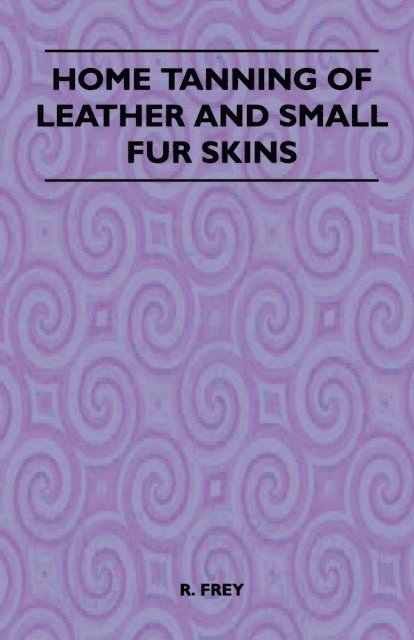 R. Frey - Home Tanning of Leather and Small Fur Skins, E-bok