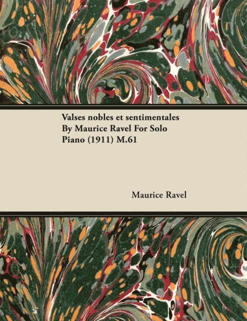 Maurice Ravel - Valses Nobles Et Sentimentales by Maurice Ravel for Solo Piano (1911) M.61, E-bok