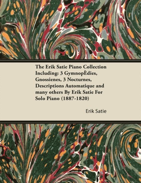 Erik Satie - Erik Satie Piano Collection Including: 3 Gymnopedies, Gnossienes, 3 Nocturnes, Descriptions Automatique and Many Others by Erik Satie for Solo Piano, E-bok