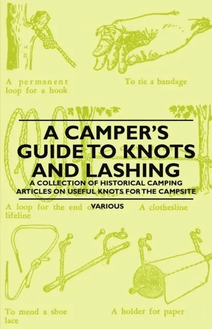 Camper's Guide to Knots and Lashing - A Collection of Historical Camping Articles on Useful Knots for the Campsite