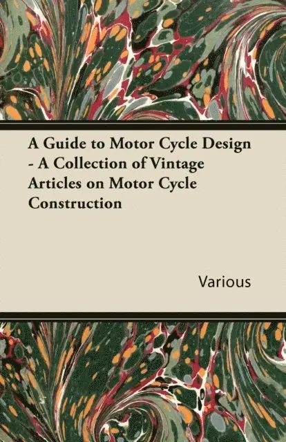 Guide to Motor-Cycle Design - A Collection of Vintage Articles on Motor Cycle Construction
