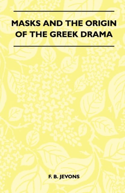 F. B. Jevons - Masks And The Origin Of The Greek Drama (Folklore History Series), E-bok. Tillgänglighet: Lägg i varukorg
