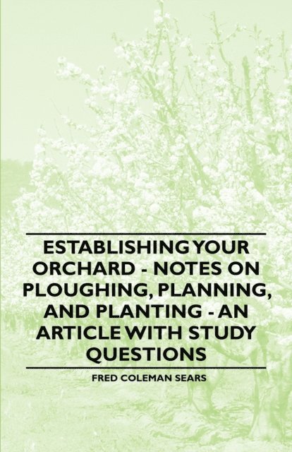 Fred Coleman Sears - Establishing Your Orchard - Notes on Ploughing, Planning, and Planting - An Article with Study Questions, E-bok