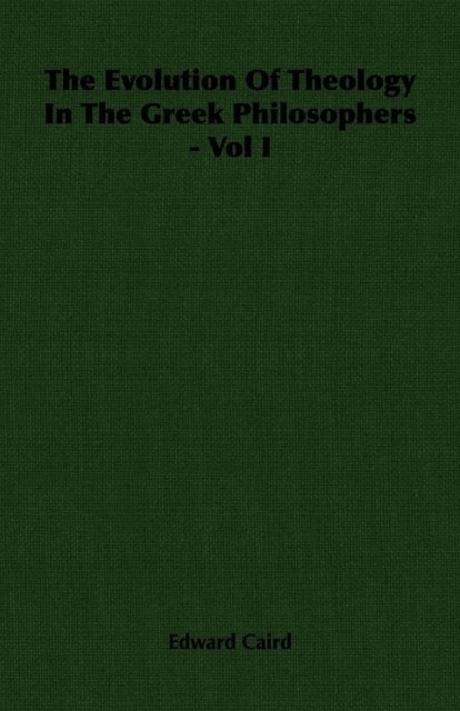 Edward Caird - Evolution of Theology in the Greek Philosophers - Vol I, E-bok