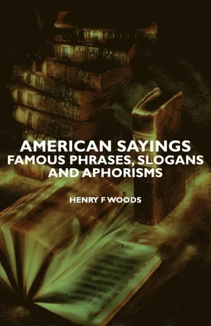 Henry F. Woods - American Sayings - Famous Phrases, Slogans and Aphorisms, E-bok. Tillgänglighet: Lägg i varukorg