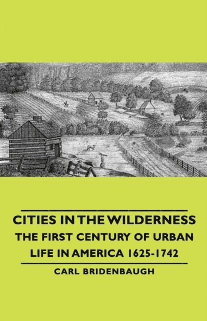 Carl Bridenbaugh - Cities in the Wilderness - The First Century of Urban Life in America 1625-1742, E-bok