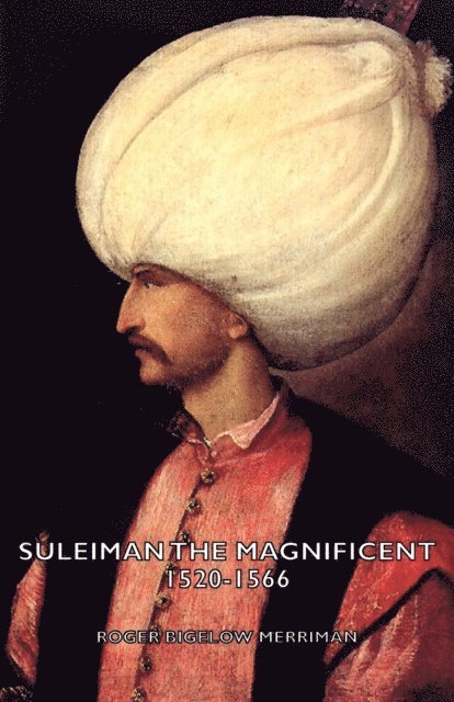 Roger Bigelow Merriman - Suleiman the Magnificent 1520-1566, E-bok