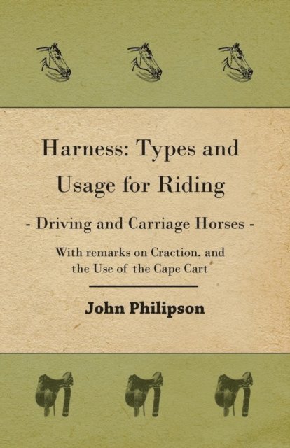 John Philipson - Harness: Types and Usage for Riding - Driving and Carriage Horses - With Remarks on Traction, and the Use of the Cape Cart, E-bok. Tillgänglighet: Lägg i varukorg
