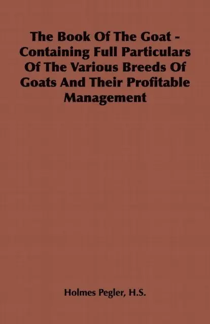 Book of the Goat - Containing Full Particulars of the Various Breeds of Goats and Their Profitable Management