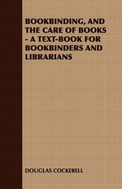 Douglas Cockerell - Bookbinding and the Care of Books: A Text-Book for Bookbinders and Librarians, E-bok
