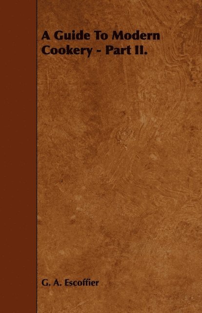 G. A. Escoffier - Guide to Modern Cookery - Part II., E-bok. Tillgänglighet: Lägg i varukorg