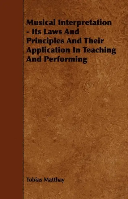Tobias Matthay - Musical Interpretation - Its Laws and Principles and Their Application in Teaching and Performing, E-bok. Tillgänglighet: Lägg i varukorg
