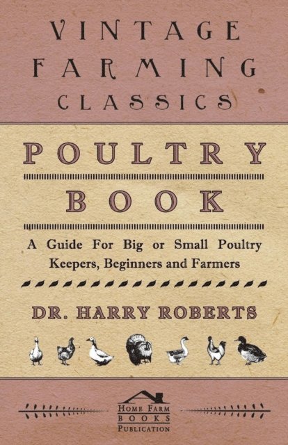 Harry Roberts - Poultry Book - A Guide for Big or Small Poultry Keepers, Beginners and Farmers, E-bok