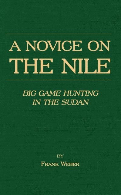 Frank Weber - Novice on the Nile - Big Game Hunting in the Sudan, E-bok