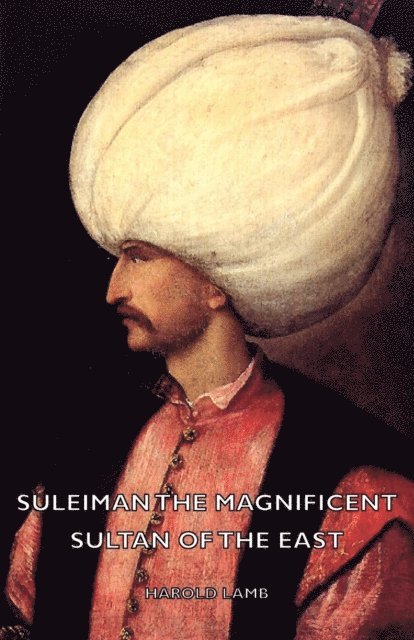 Harold Lamb - Suleiman the Magnificent - Sultan of the East, E-bok