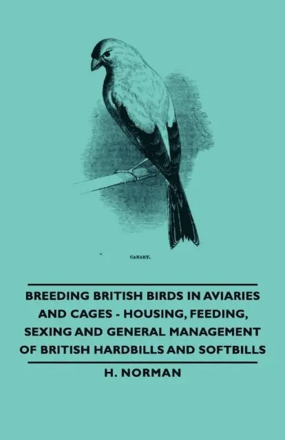 H. Norman - Breeding British Birds in Aviaries and Cages - Housing, Feeding, Sexing and General Management of British Hardbills and Softbills, E-bok. Tillgänglighet: Lägg i varukorg