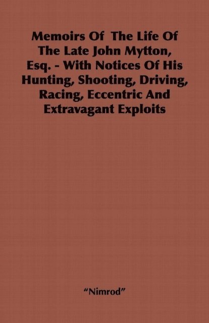 Nimrod - Memoirs of the Life of the Late John Mytton, Esq. - With Notices of His Hunting, Shooting, Driving, Racing, Eccentric and Extravagant Exploits, E-bok