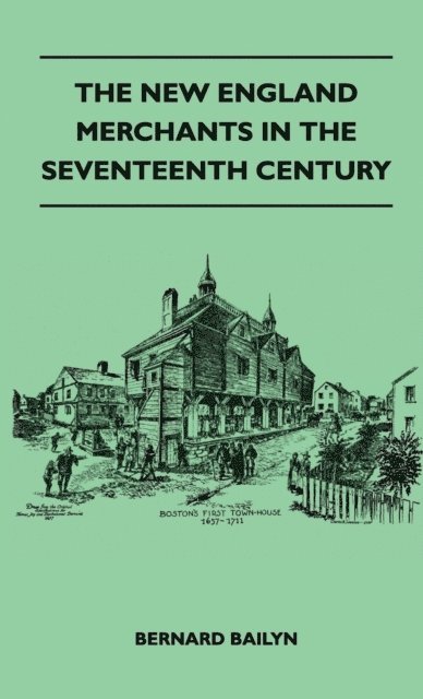 Bernard Bailyn - New England Merchants In The Seventeenth Century, E-bok