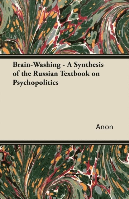 Anon - Brain-Washing - A Synthesis of the Russian Textbook on Psychopolitics, E-bok