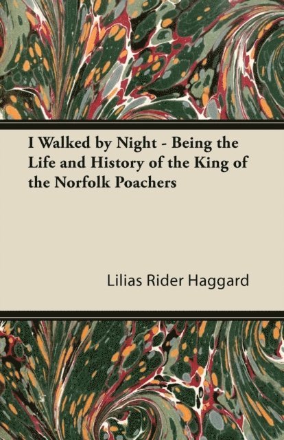 Lilias Rider Haggard - I Walked by Night - Being the Life and History of the King of the Norfolk Poachers, E-bok
