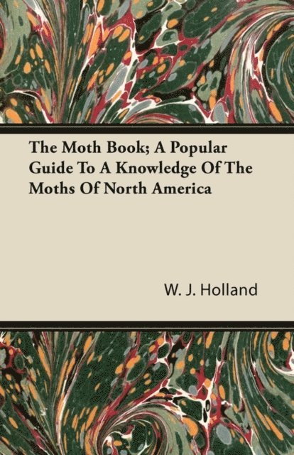 W. J. Holland - Moth Book; A Popular Guide to a Knowledge of the Moths of North America, E-bok