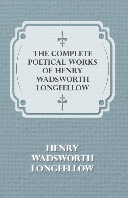 Henry Wadsworth Longfellow - Complete Poetical Works of Henry Wadsworth Longfellow, E-bok