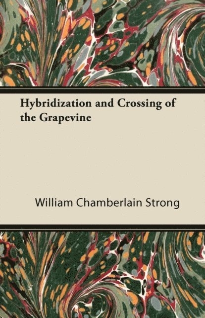 Andrew S. Fuller, William Chamberlain Strong - Hybridization and Crossing of the Grapevine, E-bok